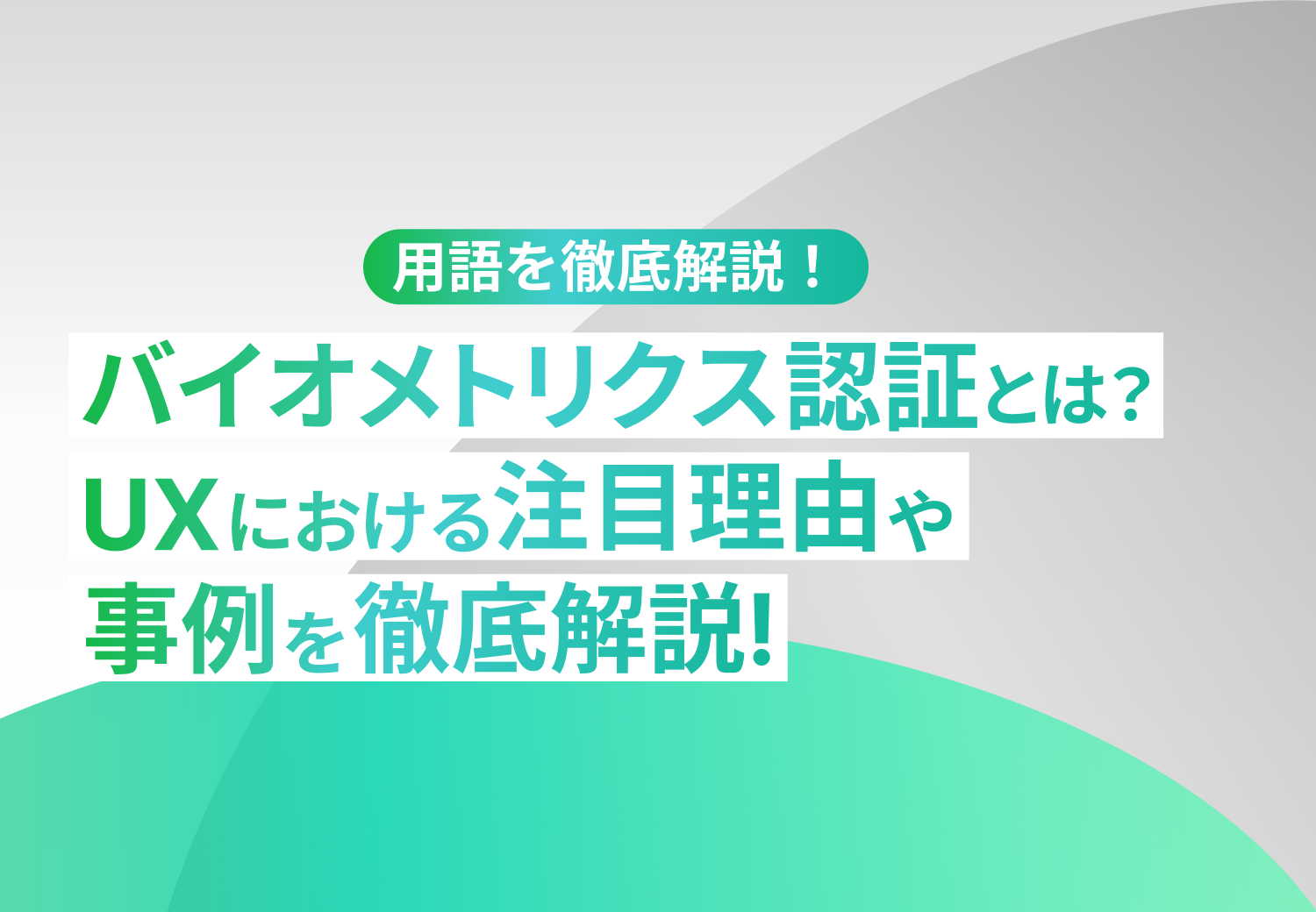 バイオメトリクス認証とは？UXにおける注目理由や事例を徹底解説！