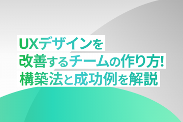 UXデザインを改善するチームの作り方!構築法と成功例を解説