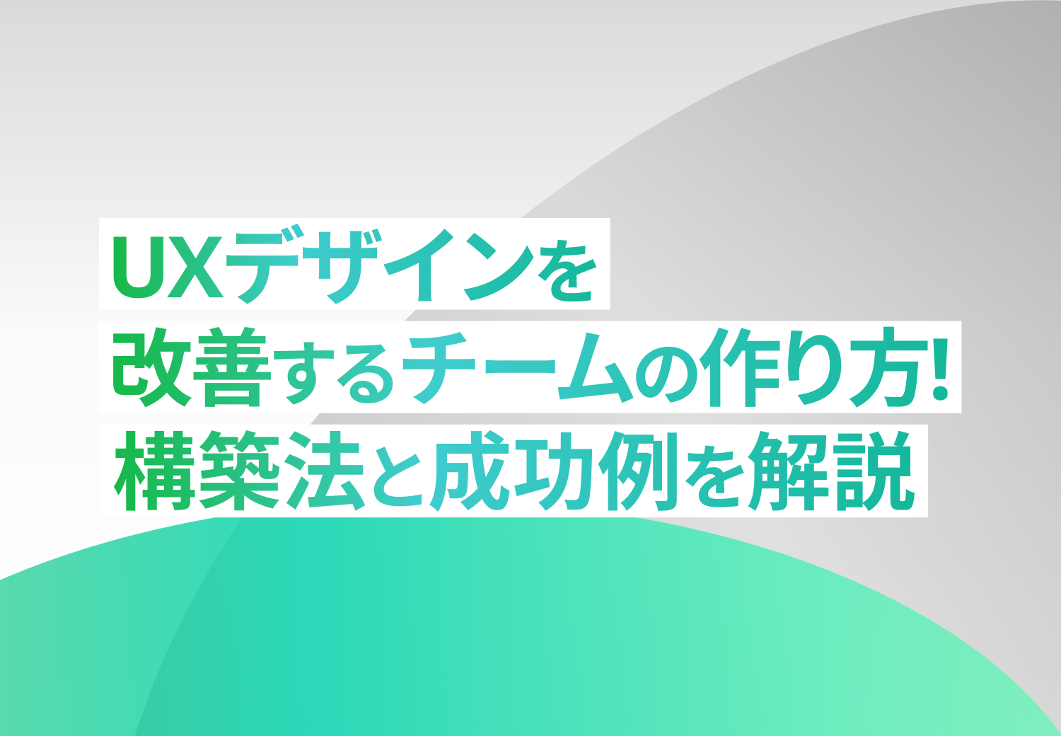 UXデザインを改善するチームの作り方!構築法と成功例を解説