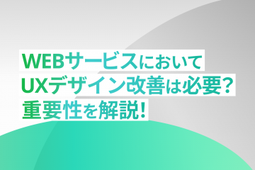 WebサービスにおいてUXデザイン改善は必要？重要性を解説!